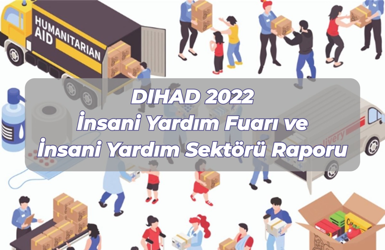 DIHAD 2022 İnsani Yardım Fuarı ve İnsani Yardım Sektörü Raporu